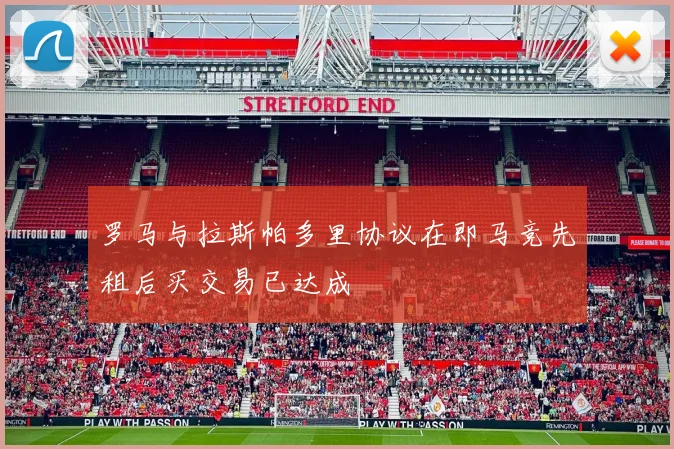 罗马与拉斯帕多里协议在即马竞先租后买交易已达成